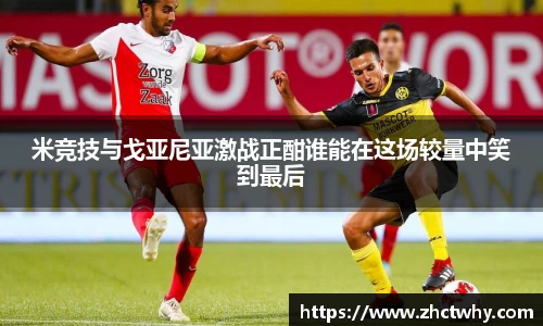 米竞技与戈亚尼亚激战正酣谁能在这场较量中笑到最后